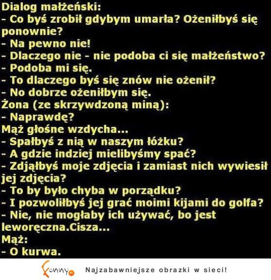 Dialog małżeński: Co by zrobił gdyby ona umarła? :D Wpadka!