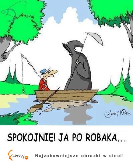 SPOKOJNIE! Ja po robaka...