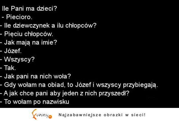 Kawał dnia: Ile Pani ma dzieci? -Pięcioro! :D