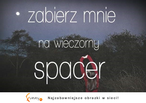 zabierz mnie na wieczorny spacer :D