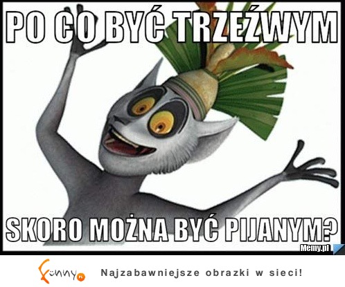 Po co być trzeźwym :D