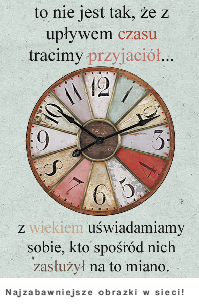 Z upływem czasu nie tracimy przyjaciół, tylko...