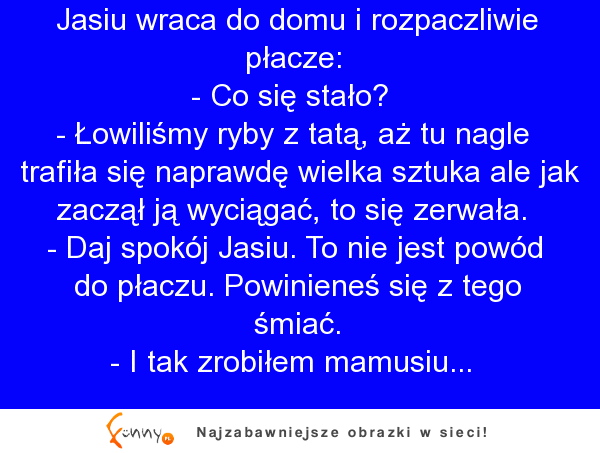 Kawał o Jasiu i rybie, kto go zrozumie niech wytłumaczy ;((