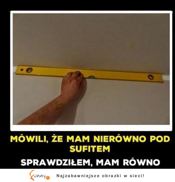 Mówili że mam nierówno pod sufitem