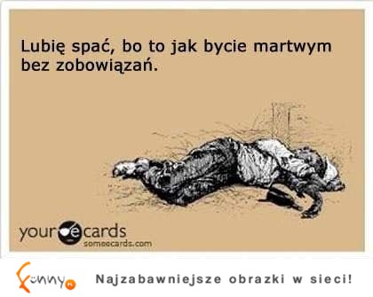 Lubię spać, bo to jak bycie,,,