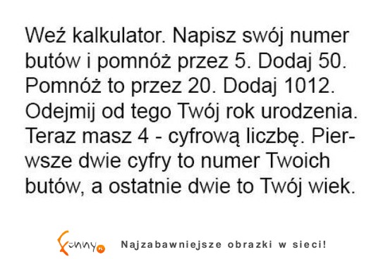 Weź kalkulator i wpisz swój rozmiar buta... Zobacz co z tego wyjdzie :D