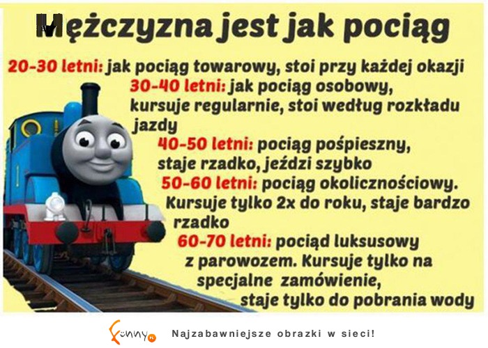 Mężczyzna jest jak pociąg! Hahah 20-30 letni jak pociąg....