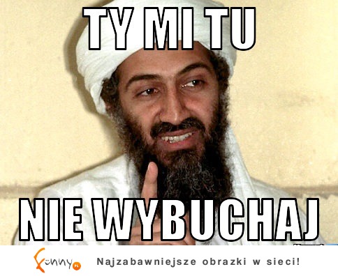 Ty mi tu nie wybuchaj