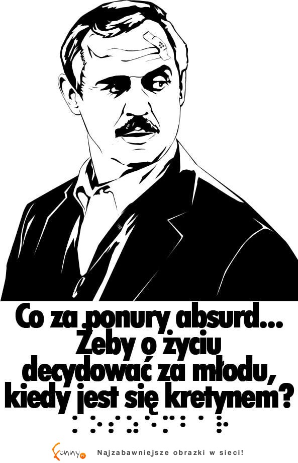 Co za absurd, żeby o życiu decydować...