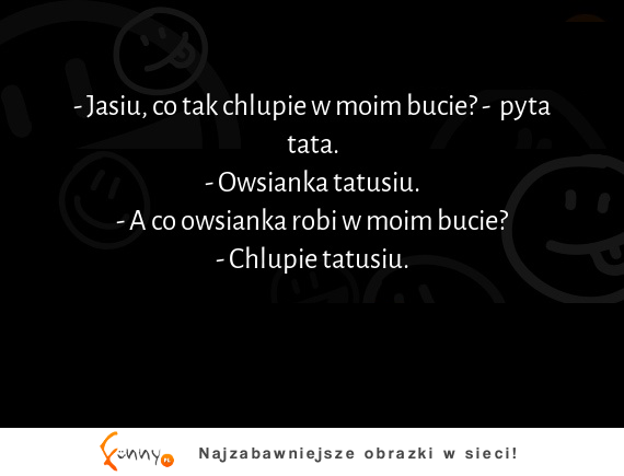 Jasiu, co tak chlupie w moim bucie?  :D