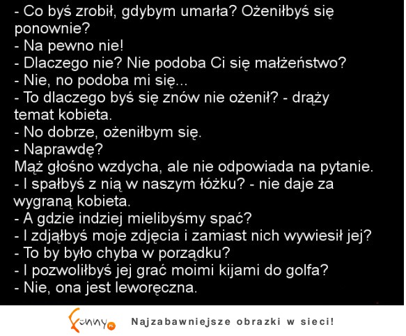 Co byś zrobił gdybym umarła! :)