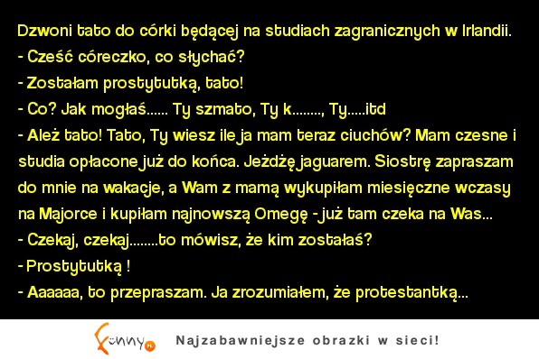 Kawał: Dzwoni tato do córki będącej na studiach zagranicznych w Irlandii.