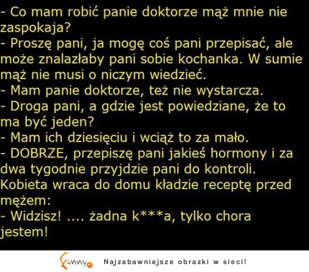 Co mam robić panie doktorze mąż mnie nie zaspokaja :)