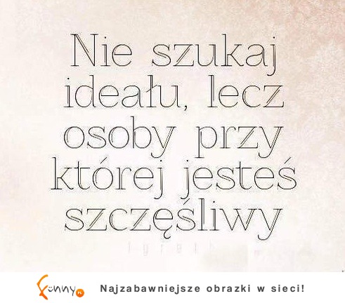 Bo nie o ideał chodzi...