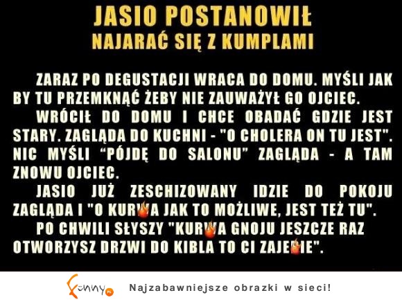 Jasiu postanowił najarać się z kolegami... Co zrobił w domu? :D