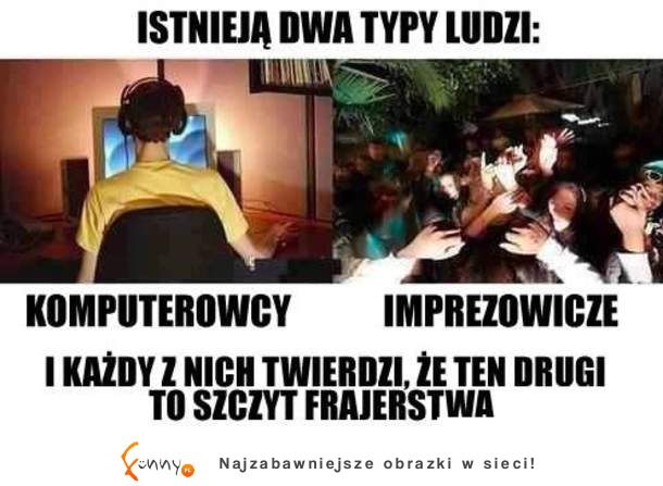 Istnieją dwa typy ludzi... Komputerowcy VS imprezowicze, każdy z nch twierdzi, że...