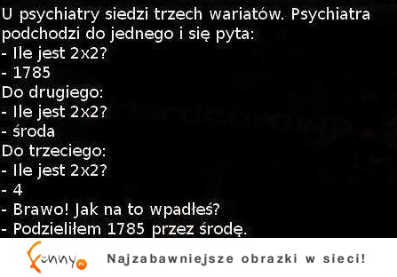 Trzech wariatów u psychiatry miało podać prawidłowy wynik. Zobacz czy któremuś się to udało! :D