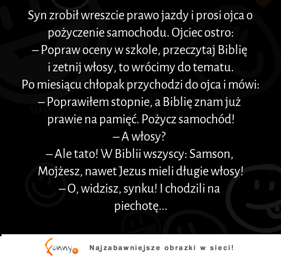 Syn zrobił wreszcie prawo jazdy i prosi ojca o pożyczenie samochodu :D