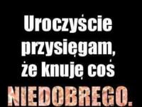 Knuję coś niedobrego ;)