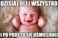 Dzis olej wszystko ;)