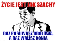 Życie jest jak  szachy :)