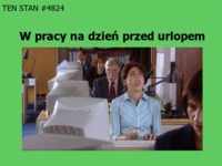 W pracy na dzień przed urlopem :)