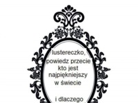 Lustereczko, powiedz przecie...