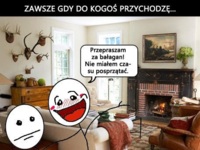 Zawsze gdy do kogoś przychodzę ;)