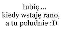 Lubię rano wstawać, gdy ... ;)