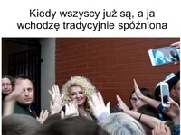 Za każdym razem robię WIELKIE WEJŚCIE :D