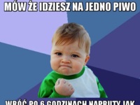 Idź na jedno piwo, wróć... ;)