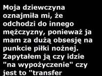 Dziewczyna z nim zerwała, bo ma obsesje na punkcie... :D Faktycznie ma?