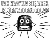 Jak nazywa się Arek który zdobył gola? :D