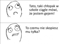 Tato, taki chłopak w szkole ciagle mówi, że jestem gejem :D