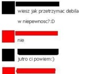 Wiesz jak przetrzymać debila? :D