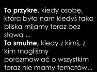 To przykre, kiedy osobę która była nam kiedyś taka bliska mijamy teraz bez słowa...