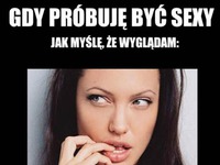 Właśnie tak wyglądasz kiedy próbujesz być SEXY!