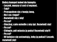 Dobry kumpel mówi do kumpla.. przespałem się z twoją żoną! haha ;D