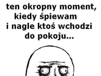 Ten okropny moment gdy śpiewam i ...