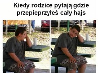 Kiedy rodzice pytaja gdzie przepieprzyłeś cały hajs