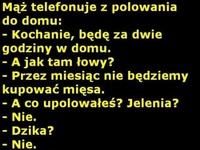 Mąż na polowaniu tak się rozpędził, że nie będą musieli cały miesiąc kupować mięsa :D