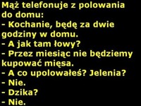 Mąż na polowaniu tak się rozpędził, że nie będą musieli cały miesiąc kupować mięsa :D