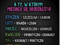 A Ty w którym miesiącu się urodziłaś? :)