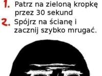 Super iluzja :D Patrz na kropkę o...