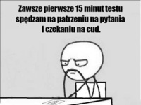 Zawsze pierwsze 15minut testu spędzam na parzeniu na pytania i czekaniu na cud! :D