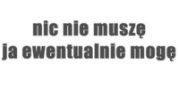 nic nie muszę ;)