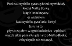 Pani nauczycielka pyta się dzieci czy widziały kiedyś Matkę Boską :D