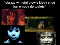 Obrazy w mojej głowie kiedy chce iść w nocy do toalety. Masz podobnie? ;D