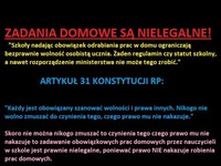 Zadania domowe są NIELEGALNE! Mówi o tym konstytucja- zobacz artykuł 31! NIE DAJCIE SIĘ OSZUKAĆ NAUCZYCIELA!