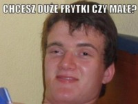 Chcesz duże frytki czy małe? :)